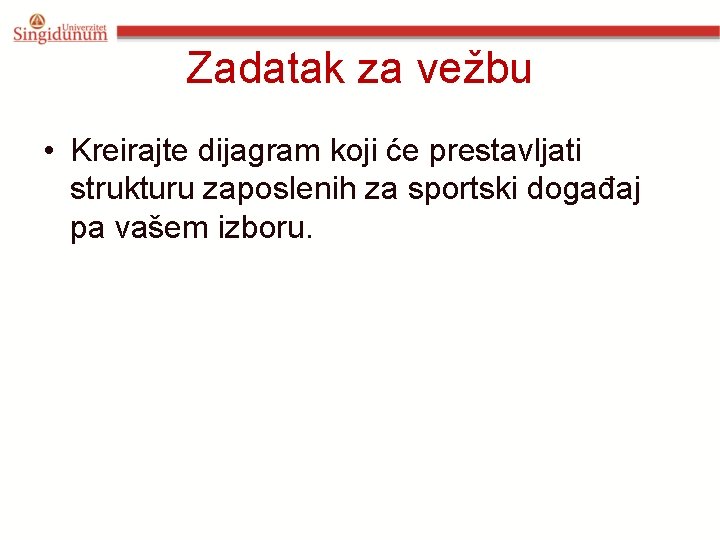 Zadatak za vežbu • Kreirajte dijagram koji će prestavljati strukturu zaposlenih za sportski događaj