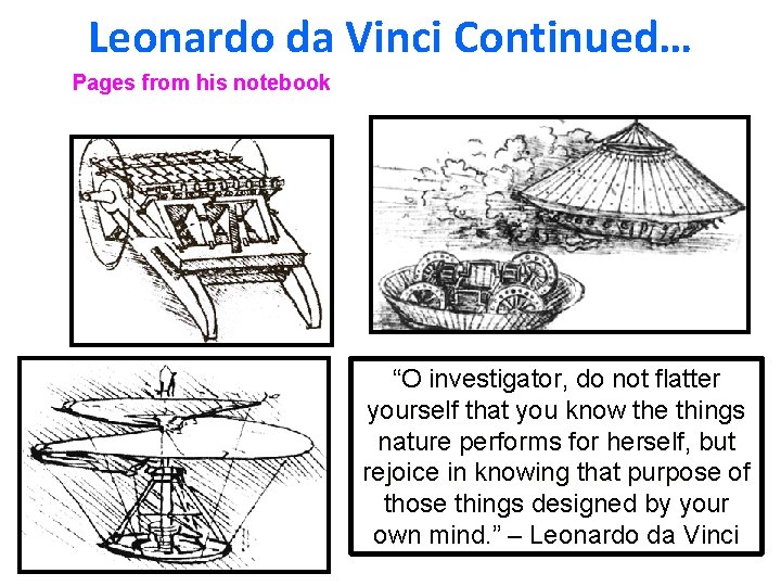 Leonardo da Vinci Continued… Pages from his notebook “O investigator, do not flatter yourself