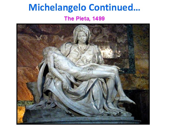 Michelangelo Continued… The Pieta, 1499 