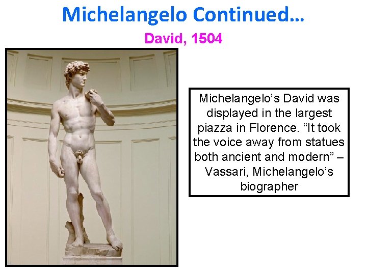 Michelangelo Continued… David, 1504 Michelangelo’s David was displayed in the largest piazza in Florence.