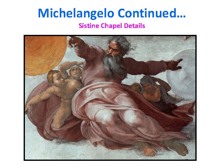 Michelangelo Continued… Sistine Chapel Details 