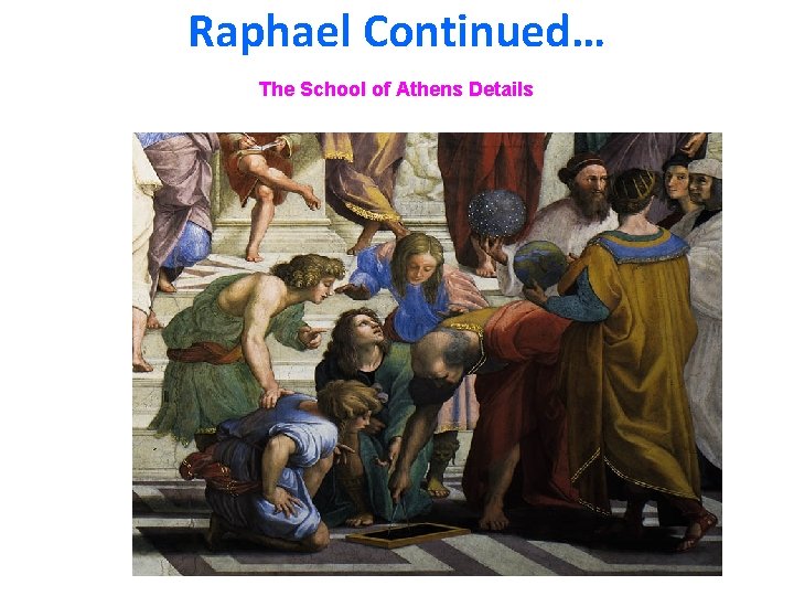 Raphael Continued… The School of Athens Details 