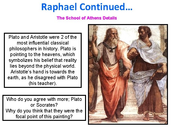 Raphael Continued… The School of Athens Details Plato and Aristotle were 2 of the