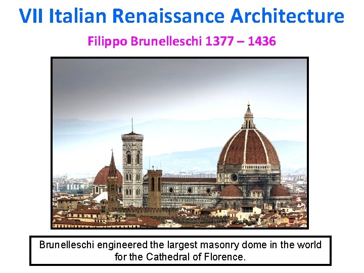 VII Italian Renaissance Architecture Filippo Brunelleschi 1377 – 1436 Brunelleschi engineered the largest masonry