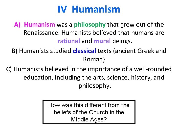 IV Humanism A) Humanism was a philosophy that grew out of the Renaissance. Humanists