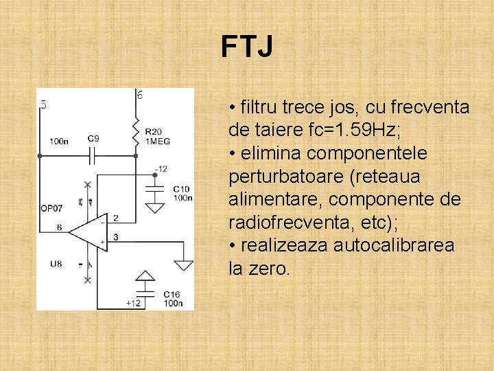 FTJ • filtru trece jos, cu frecventa de taiere fc=1. 59 Hz; • elimina