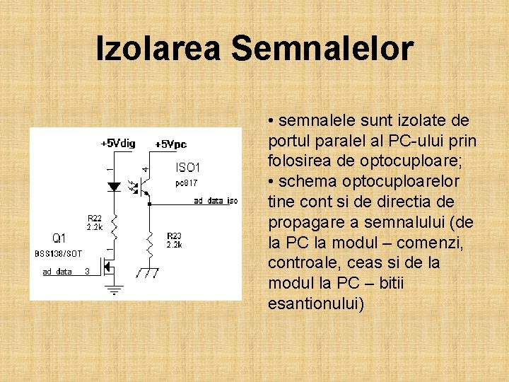 Izolarea Semnalelor • semnalele sunt izolate de portul paralel al PC-ului prin folosirea de