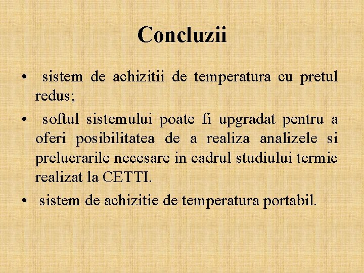 Concluzii • sistem de achizitii de temperatura cu pretul redus; • softul sistemului poate