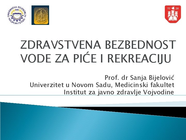 ZDRAVSTVENA BEZBEDNOST VODE ZA PIĆE I REKREACIJU Prof. dr Sanja Bijelović Univerzitet u Novom