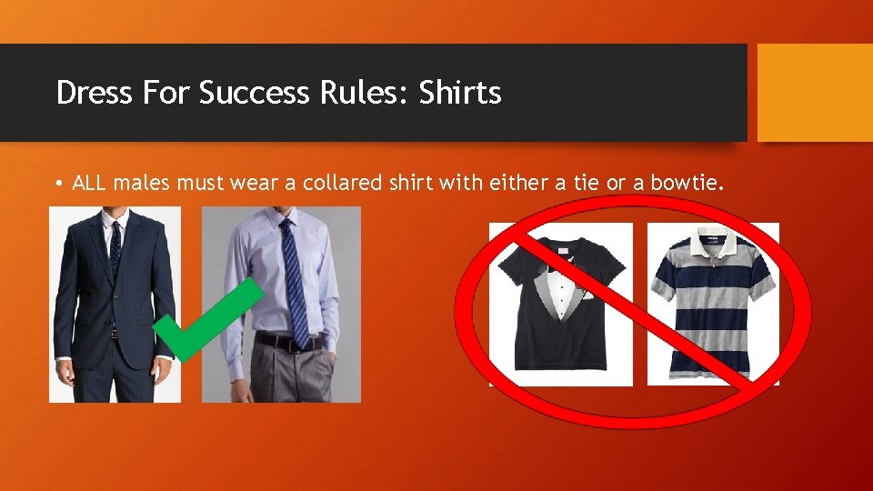 Dress For Success Rules: Shirts • ALL males must wear a collared shirt with