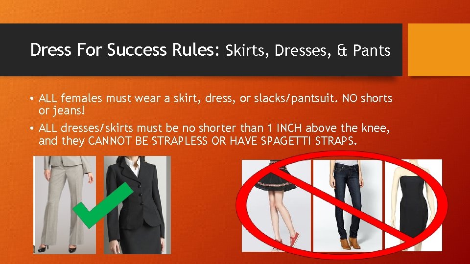 Dress For Success Rules: Skirts, Dresses, & Pants • ALL females must wear a