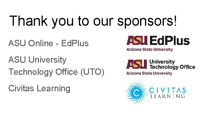 Thank you to our sponsors! ASU Online - Ed. Plus ASU University Technology Office