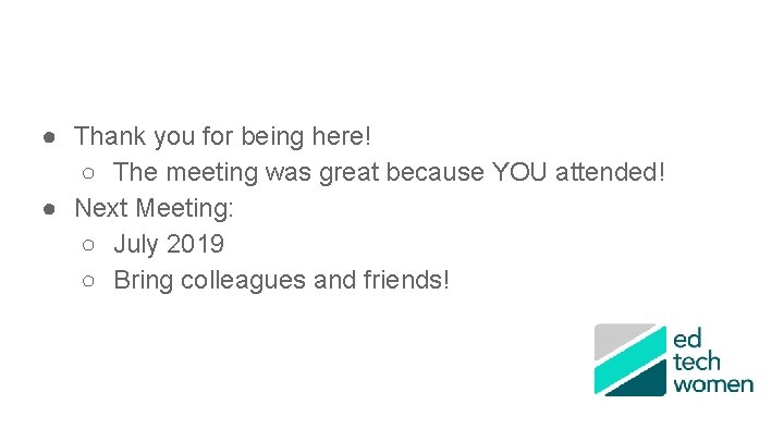 ● Thank you for being here! ○ The meeting was great because YOU attended!