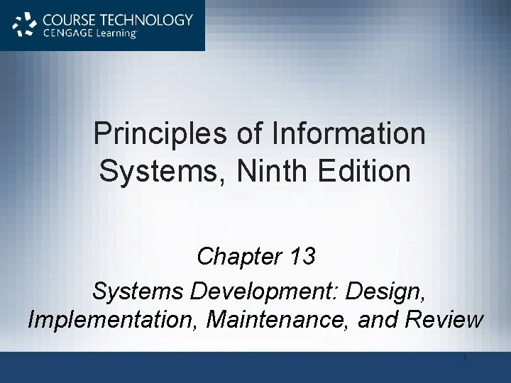 Principles of Information Systems, Ninth Edition Chapter 13 Systems Development: Design, Implementation, Maintenance, and