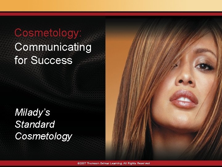 Cosmetology: Communicating for Success Milady’s Standard Cosmetology © 2007 Thomson Delmar Learning. All Rights