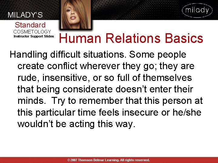 MILADY’S Standard COSMETOLOGY Instructor Support Slides Human Relations Basics Handling difficult situations. Some people