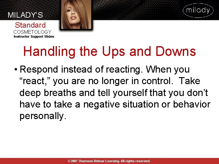 MILADY’S Standard COSMETOLOGY Instructor Support Slides Handling the Ups and Downs • Respond instead