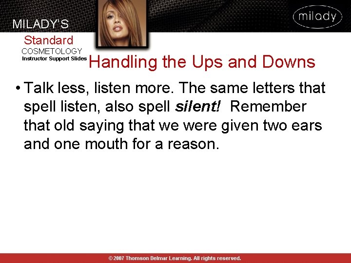 MILADY’S Standard COSMETOLOGY Instructor Support Slides Handling the Ups and Downs • Talk less,