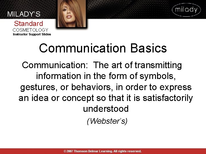 MILADY’S Standard COSMETOLOGY Instructor Support Slides Communication Basics Communication: The art of transmitting information