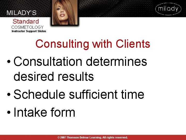 MILADY’S Standard COSMETOLOGY Instructor Support Slides Consulting with Clients • Consultation determines desired results