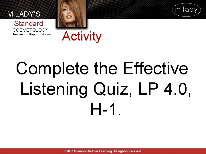 MILADY’S Standard COSMETOLOGY Instructor Support Slides Activity Complete the Effective Listening Quiz, LP 4.