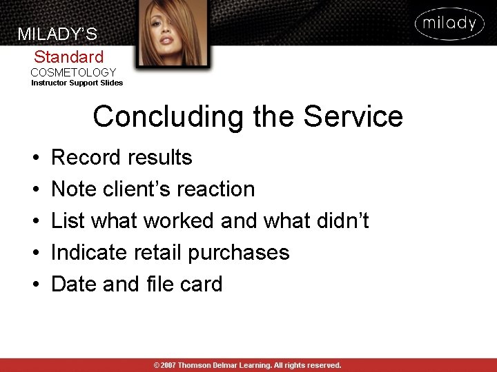 MILADY’S Standard COSMETOLOGY Instructor Support Slides Concluding the Service • • • Record results