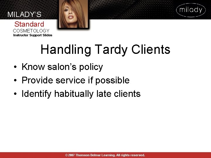 MILADY’S Standard COSMETOLOGY Instructor Support Slides Handling Tardy Clients • Know salon’s policy •
