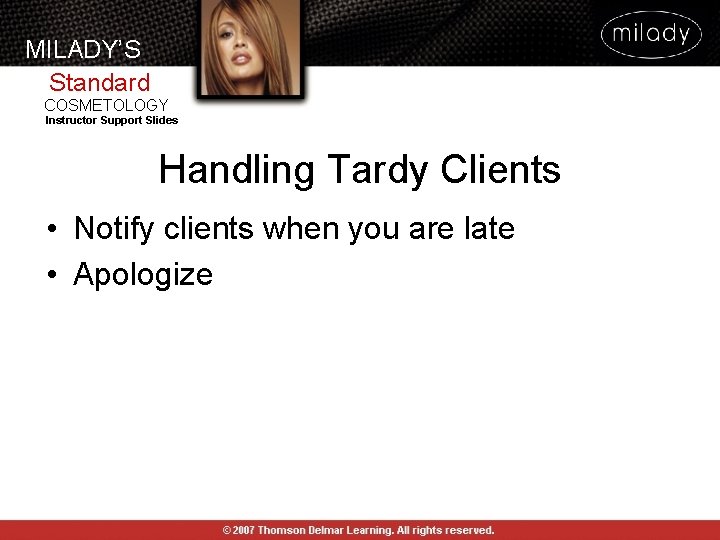 MILADY’S Standard COSMETOLOGY Instructor Support Slides Handling Tardy Clients • Notify clients when you