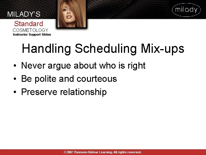 MILADY’S Standard COSMETOLOGY Instructor Support Slides Handling Scheduling Mix-ups • Never argue about who