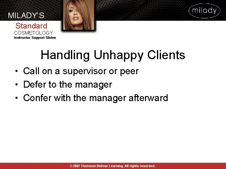 MILADY’S Standard COSMETOLOGY Instructor Support Slides Handling Unhappy Clients • Call on a supervisor