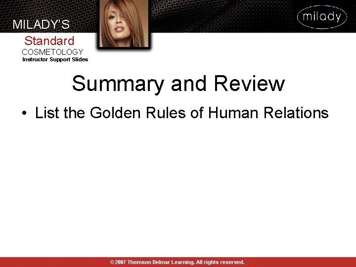 MILADY’S Standard COSMETOLOGY Instructor Support Slides Summary and Review • List the Golden Rules