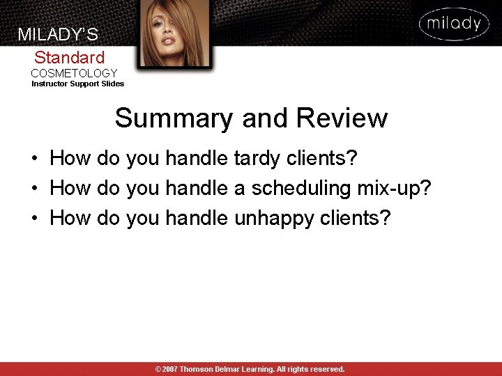 MILADY’S Standard COSMETOLOGY Instructor Support Slides Summary and Review • How do you handle