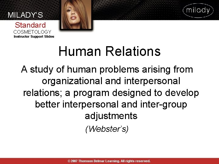 MILADY’S Standard COSMETOLOGY Instructor Support Slides Human Relations A study of human problems arising