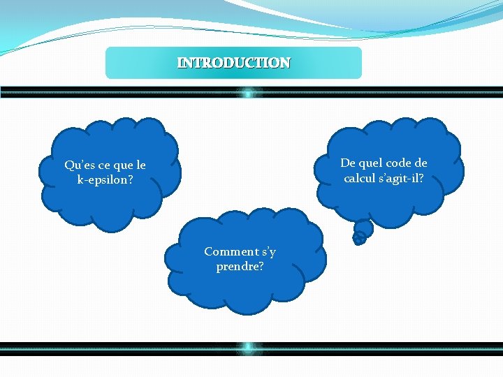 INTRODUCTION De quel code de calcul s’agit-il? Qu’es ce que le k-epsilon? Comment s’y