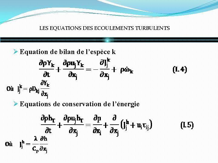 LES EQUATIONS DES ECOULEMENTS TURBULENTS Ø Equation de bilan de l’espèce k Ø Equations