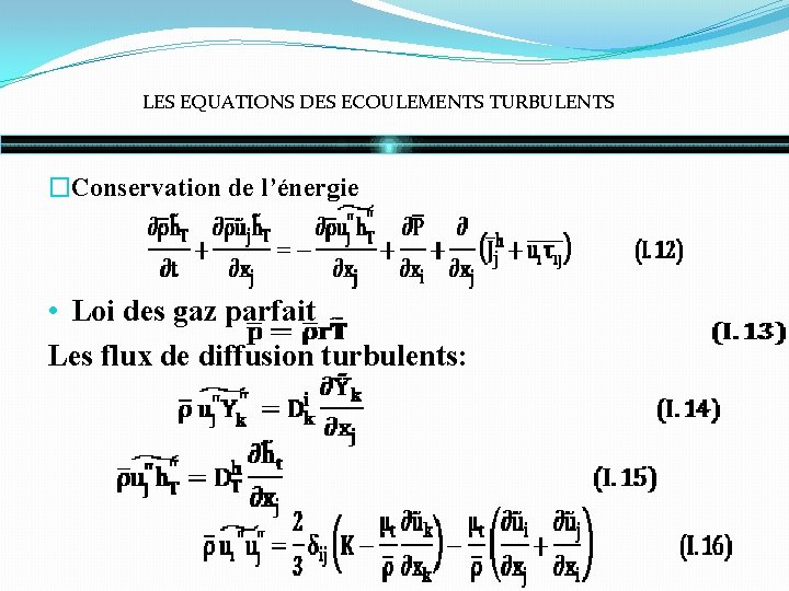 LES EQUATIONS DES ECOULEMENTS TURBULENTS �Conservation de l’énergie • Loi des gaz parfait Les