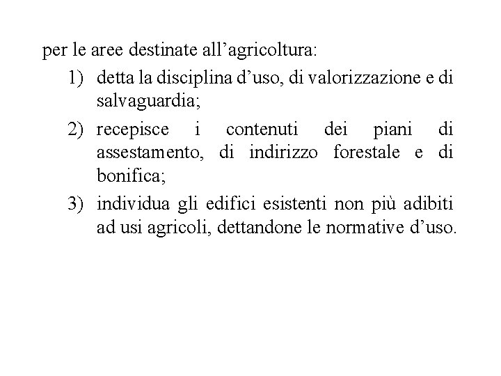 per le aree destinate all’agricoltura: 1) detta la disciplina d’uso, di valorizzazione e di