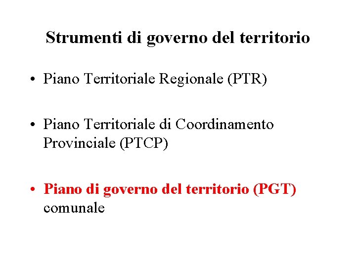 Strumenti di governo del territorio • Piano Territoriale Regionale (PTR) • Piano Territoriale di