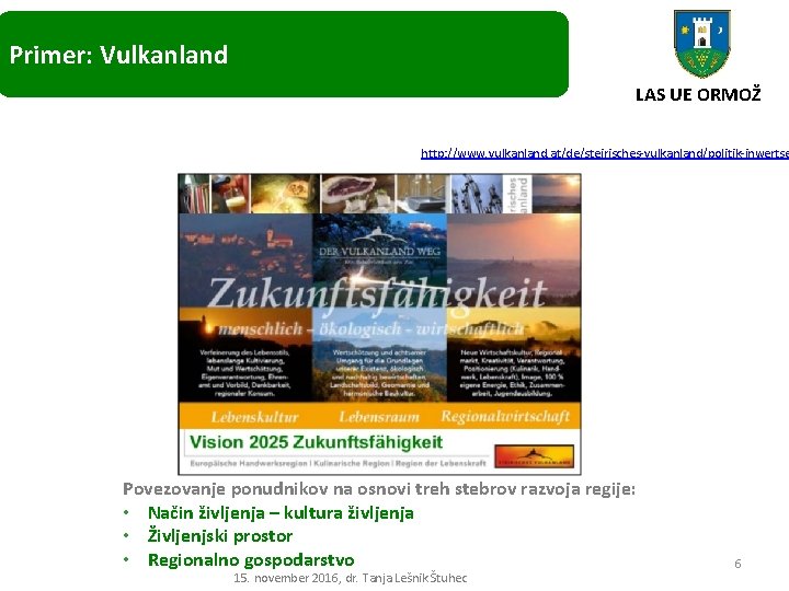 Primer: Vulkanland LAS UE ORMOŽ http: //www. vulkanland. at/de/steirisches-vulkanland/politik-inwertse Povezovanje ponudnikov na osnovi treh