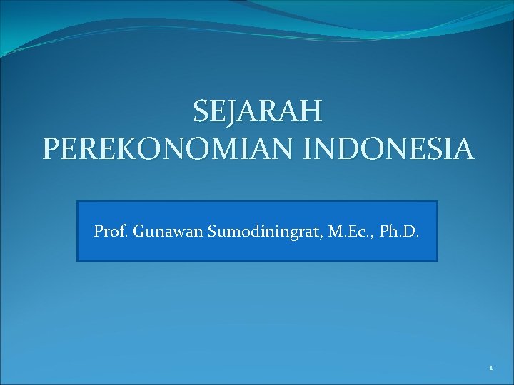 SEJARAH PEREKONOMIAN INDONESIA Prof. Gunawan Sumodiningrat, M. Ec. , Ph. D. 1 