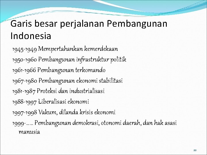 Garis besar perjalanan Pembangunan Indonesia 1945 -1949 Mempertahankan kemerdekaan 1950 -1960 Pembangunan infrastruktur politik