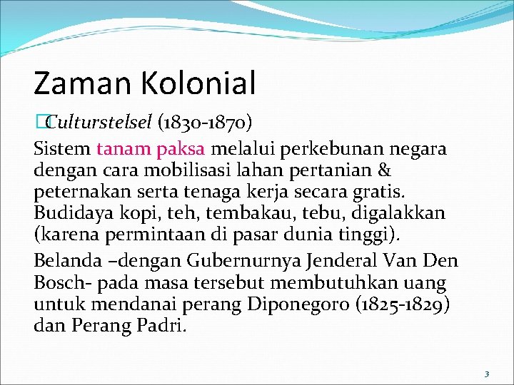 Zaman Kolonial �Culturstelsel (1830 -1870) Sistem tanam paksa melalui perkebunan negara dengan cara mobilisasi