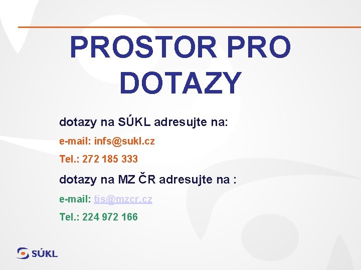 PROSTOR PRO DOTAZY dotazy na SÚKL adresujte na: e-mail: infs@sukl. cz Tel. : 272