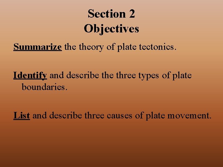 Section 2 Objectives Summarize theory of plate tectonics. Identify and describe three types of