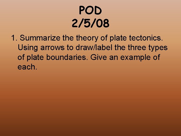 POD 2/5/08 1. Summarize theory of plate tectonics. Using arrows to draw/label the three