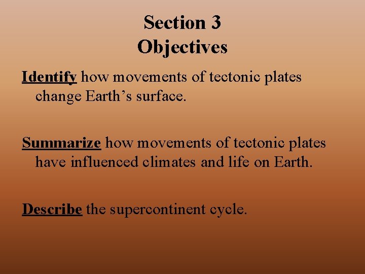 Section 3 Objectives Identify how movements of tectonic plates change Earth’s surface. Summarize how