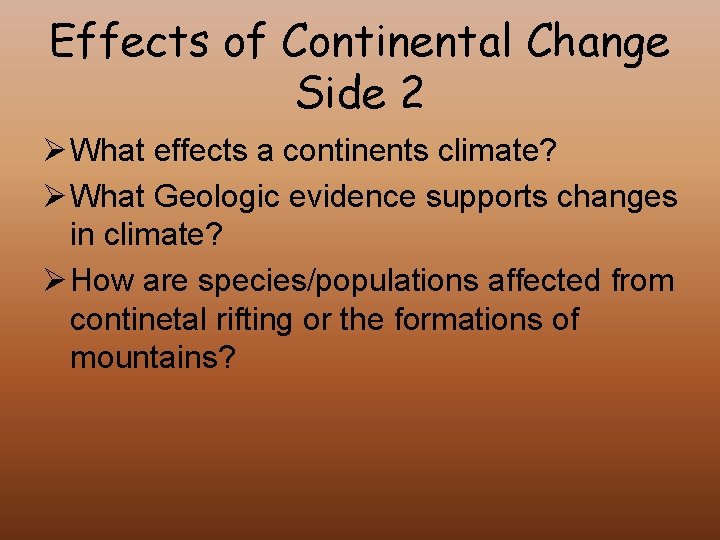 Effects of Continental Change Side 2 Ø What effects a continents climate? Ø What