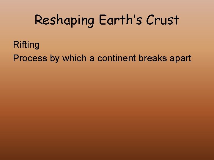 Reshaping Earth’s Crust Rifting Process by which a continent breaks apart 