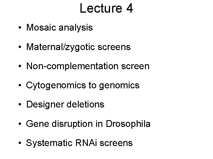 Lecture 4 • Mosaic analysis • Maternal/zygotic screens • Non-complementation screen • Cytogenomics to