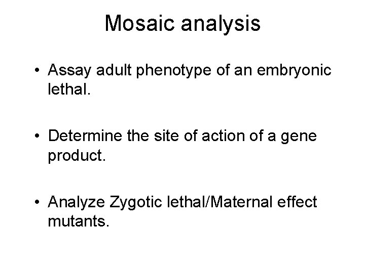 Mosaic analysis • Assay adult phenotype of an embryonic lethal. • Determine the site
